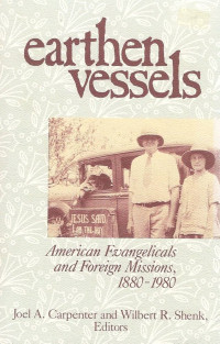Earthen Vessels : American Evangelicals and Foreign Missions, 1880-1980