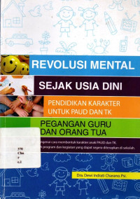 Revolusi Mental Sejak Usia Dini Pendidikan Karakter Untuk Paud Dan Tk : Pegangan Guru Dan Orang Tua