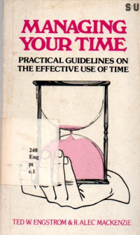 Managing Your Time: Practical Guidelines On The Effective Use Of Time
