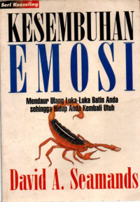 Kesembuhan Emosi Mendaur Ulang Luka-luka Batin Anda Sehingga Hidup Anda Kembali Utuh