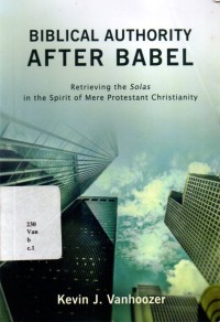Biblical Authority : After Babel Retrieving The Solas In The Spirit Of Mere Protestant Christianity