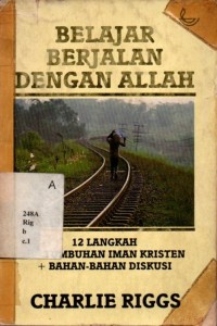 Belajar Berjalan Dengan Allah : 12 Langkah Pertumbuhan Iman Kristen Dan Bahan-bahan Diskusi