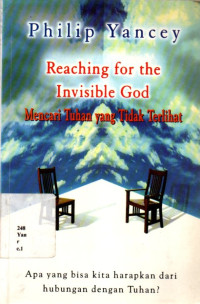 Reaching For The Invisible God : Mencari Tuhan Yang Tidak Terlihat, Apa Yang Bisa Kita Harapkan Dari.